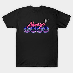 Always Good T-Shirt